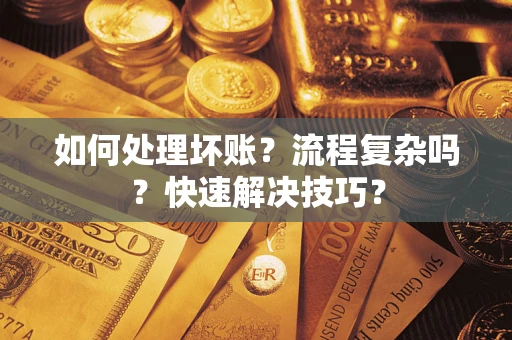 北京如何处理坏账？流程复杂吗？快速解决技巧？