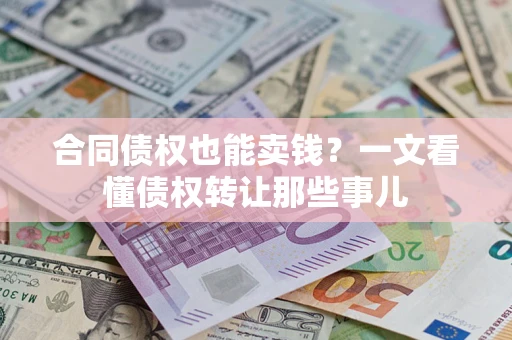 北京合同债权也能卖钱？一文看懂债权转让那些事儿