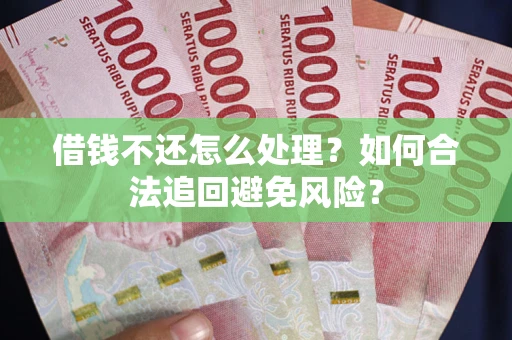 北京借钱不还怎么处理？如何合法追回避免风险？