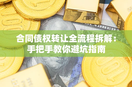北京合同债权转让全流程拆解：手把手教你避坑指南