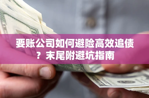 北京要账公司如何避险高效追债？末尾附避坑指南