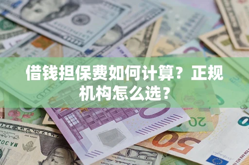 北京借钱担保费如何计算？正规机构怎么选？