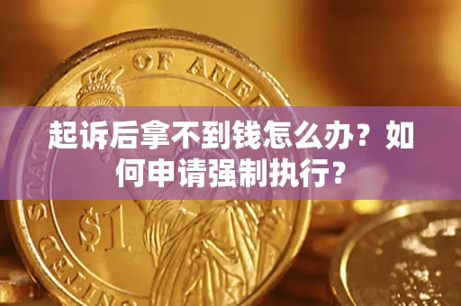 北京起诉后拿不到钱怎么办？如何申请强制执行？