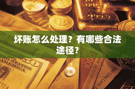 北京坏账怎么处理？有哪些合法途径？
