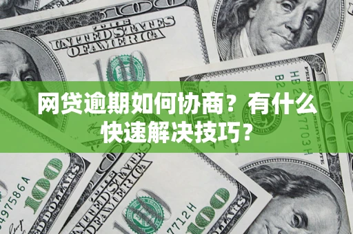 北京网贷逾期如何协商？有什么快速解决技巧？
