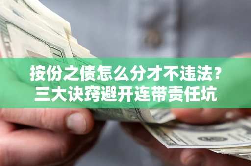 北京按份之债怎么分才不违法？三大诀窍避开连带责任坑