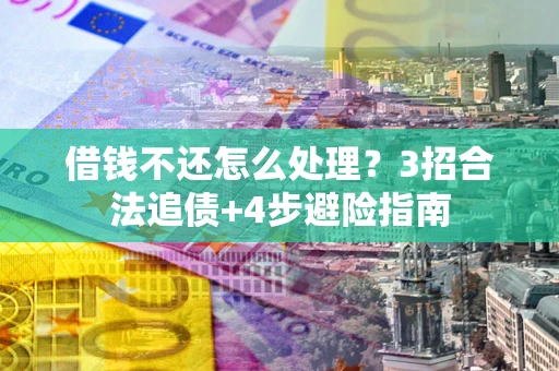 北京借钱不还怎么处理？3招合法追债+4步避险指南