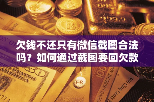 北京欠钱不还只有微信截图合法吗？如何通过截图要回欠款？