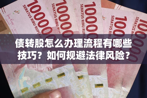 北京债转股怎么办理流程有哪些技巧？如何规避法律风险？