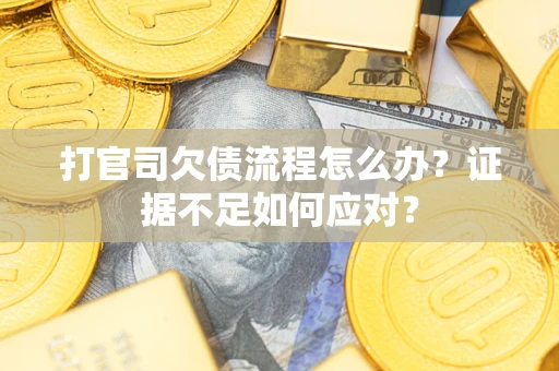 北京打官司欠债流程怎么办？证据不足如何应对？
