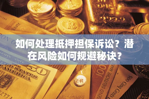 北京如何处理抵押担保诉讼？潜在风险如何规避秘诀？