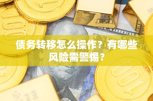 北京债务转移怎么操作？有哪些风险需警惕？