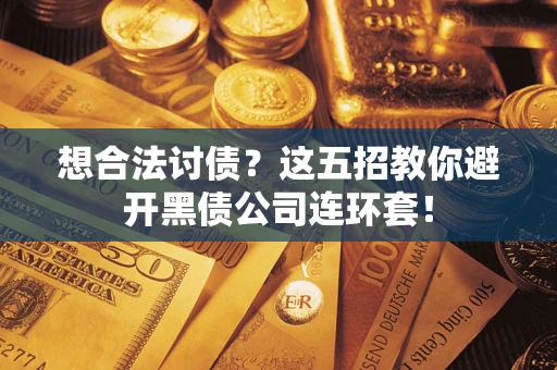 北京想合法讨债？这五招教你避开黑债公司连环套！