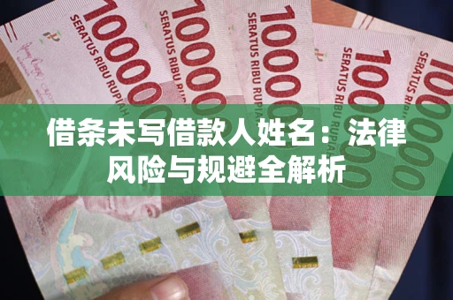 北京借条未写借款人姓名：法律风险与规避全解析