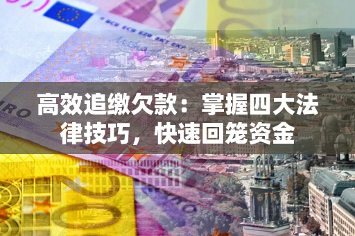 北京高效追缴欠款：掌握四大法律技巧，快速回笼资金