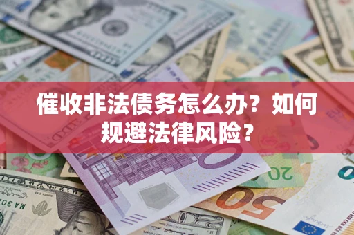 北京催收非法债务怎么办？如何规避法律风险？