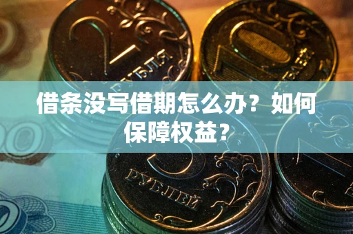 北京借条没写借期怎么办？如何保障权益？