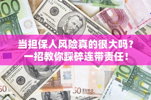 北京当担保人风险真的很大吗？一招教你踩碎连带责任！