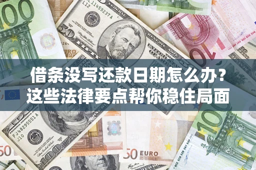 北京借条没写还款日期怎么办？这些法律要点帮你稳住局面