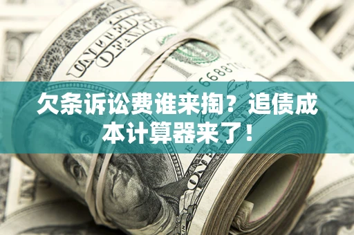北京欠条诉讼费谁来掏？追债成本计算器来了！