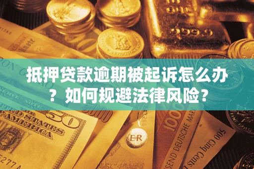 北京抵押贷款逾期被起诉怎么办？如何规避法律风险？
