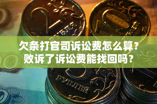 北京欠条打官司诉讼费怎么算？败诉了诉讼费能找回吗？
