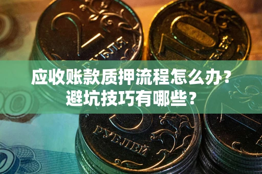 北京应收账款质押流程怎么办？避坑技巧有哪些？