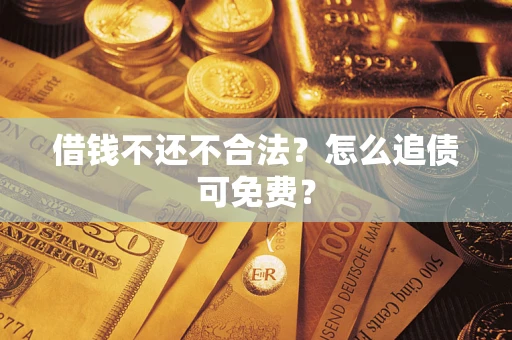 北京借钱不还不合法？怎么追债可免费？