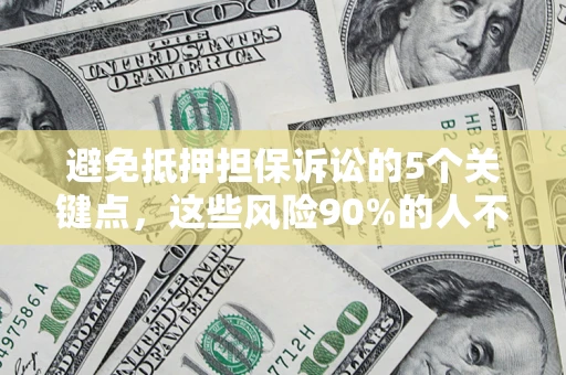 北京避免抵押担保诉讼的5个关键点，这些风险90%的人不知道！