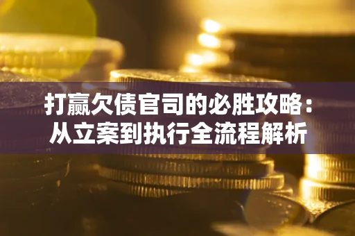 北京打赢欠债官司的必胜攻略：从立案到执行全流程解析