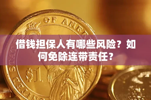 北京借钱担保人有哪些风险？如何免除连带责任？