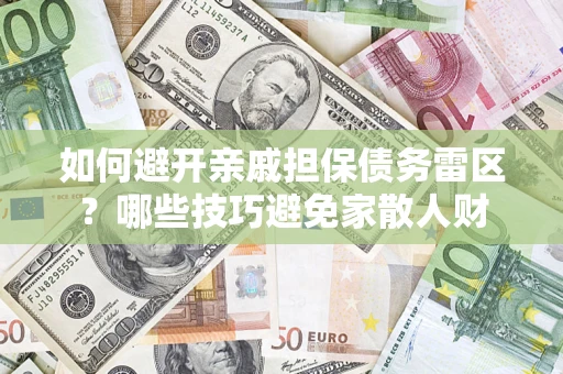 北京如何避开亲戚担保债务雷区？哪些技巧避免家散人财