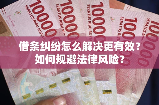 北京借条纠纷怎么解决更有效？如何规避法律风险？