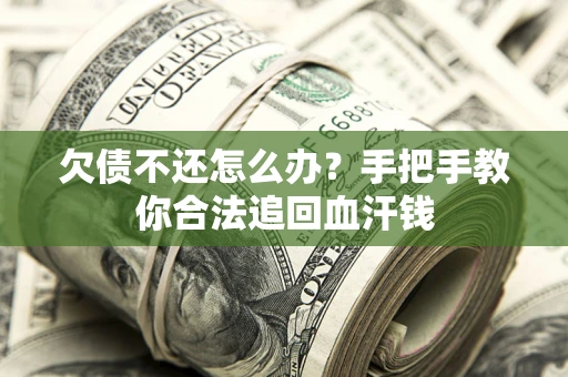 北京欠债不还怎么办?手把手教你合法追回血汗钱 北京欠债不还怎么办?手把手教你合法追回血汗钱
