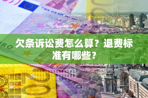 北京欠条诉讼费怎么算？退费标准有哪些？