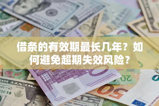 北京借条的有效期最长几年？如何避免超期失效风险？