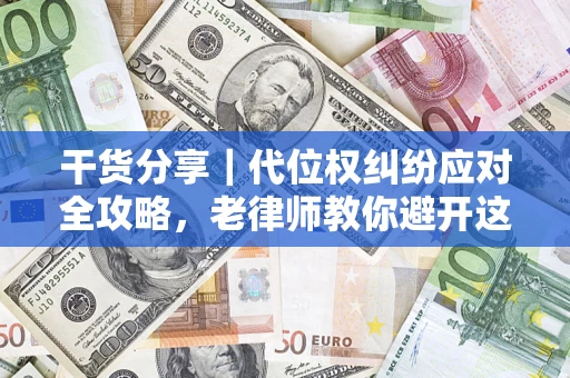 北京干货分享｜代位权纠纷应对全攻略，老律师教你避开这5大雷区