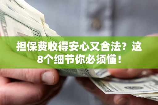 北京担保费收得安心又合法？这8个细节你必须懂！