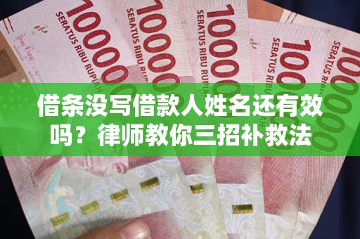北京借条没写借款人姓名还有效吗？律师教你三招补救法