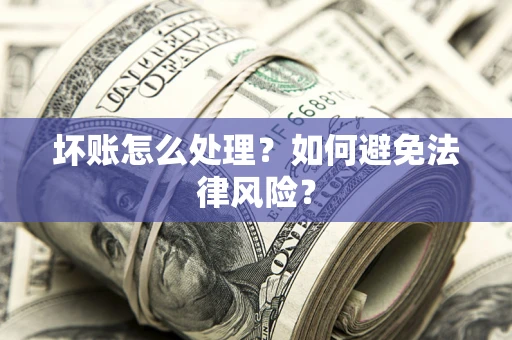 北京坏账怎么处理？如何避免法律风险？