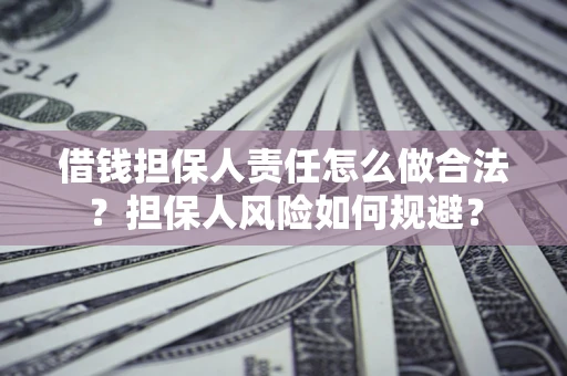 北京借钱担保人责任怎么做合法？担保人风险如何规避？