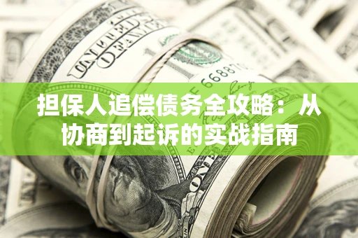 北京担保人追偿债务全攻略:从协商到起诉的实战指南 北京担保人追偿债务全攻略:从协商到起诉的实战指南