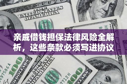 北京亲戚借钱担保法律风险全解析，这些条款必须写进协议
