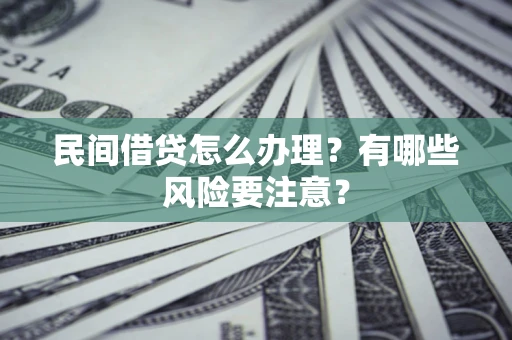 北京民间借贷怎么办理？有哪些风险要注意？