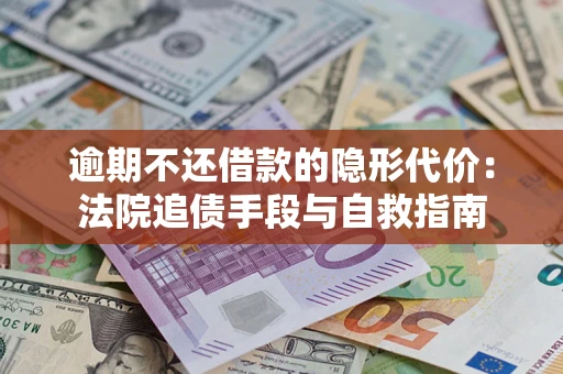 北京逾期不还借款的隐形代价：法院追债手段与自救指南