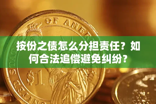 北京按份之债怎么分担责任？如何合法追偿避免纠纷？